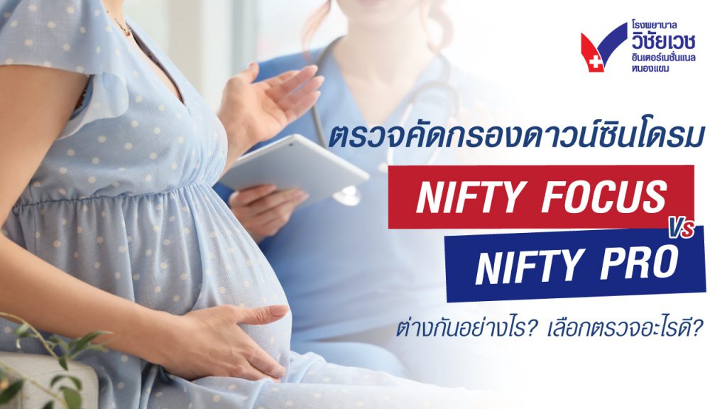 ตรวจคัดกรองดาวน์ซินโดรม NIFTY FOCUS Vs NIFTY PRO ต่างกันอย่างไร? เลือกตรวจอะไรดี?