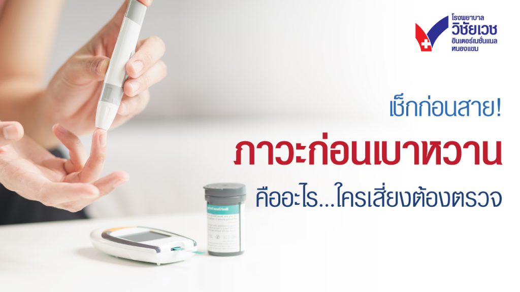 เช็กก่อนสาย ! ภาวะก่อนเบาหวานคืออะไร ใครเสี่ยงต้องตรวจ